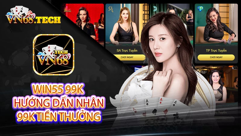 Win55 99k - hướng dấn nhân 99k tiền thưởng