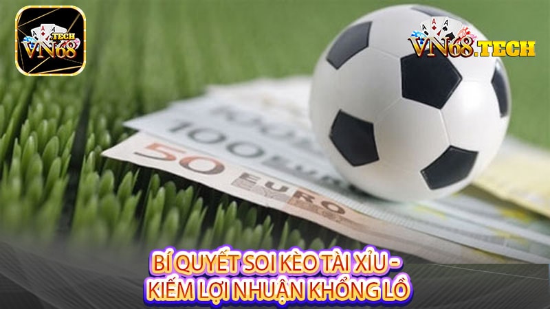 Bí Quyết Soi Kèo Tài Xỉu - Kiếm Lợi Nhuận Khổng Lồ