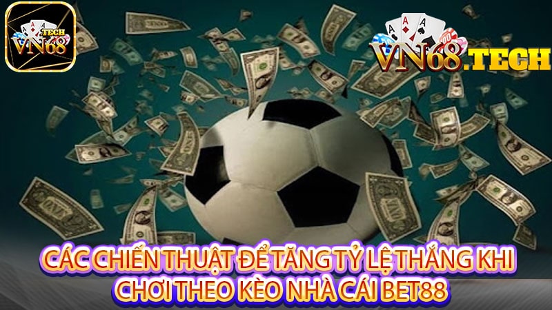 Các chiến thuật để tăng tỷ lệ thắng khi chơi theo kèo nhà cái bet88