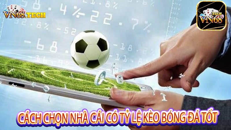 Cách chọn nhà cái có tỷ lệ kèo bóng đá tốt