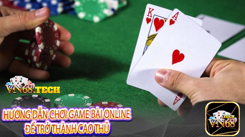 Hướng dẫn chơi game bài online để trở thành cao thủ